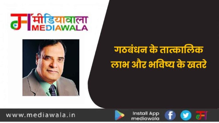 Alok mehta-01 गठबंधन के तात्कालिक लाभ और भविष्य के खतरे