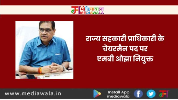 c-01 MEDIAWALA's guess turned out to be correct : राज्य सहकारी प्राधिकारी के चेयरमैन पद पर एमबी ओझा नियुक्त