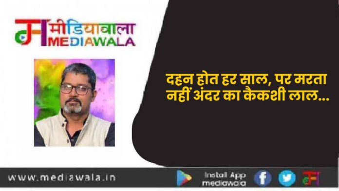 दहन होत हर साल, पर मरता नहीं अंदर का कैकशी लाल...